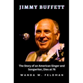 Jimmy Buffett: The Story of an American Singer and Songwriter, Dies at 76
