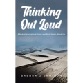 Thinking Out Loud: A Book of Inspirational Poems and Short Stories About Life
