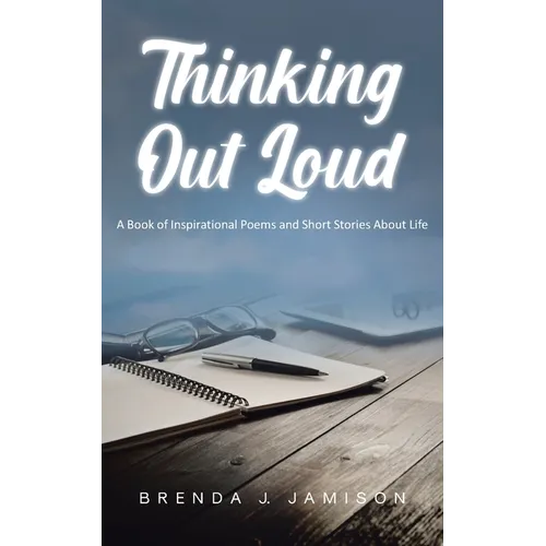Thinking Out Loud: A Book of Inspirational Poems and Short Stories About Life