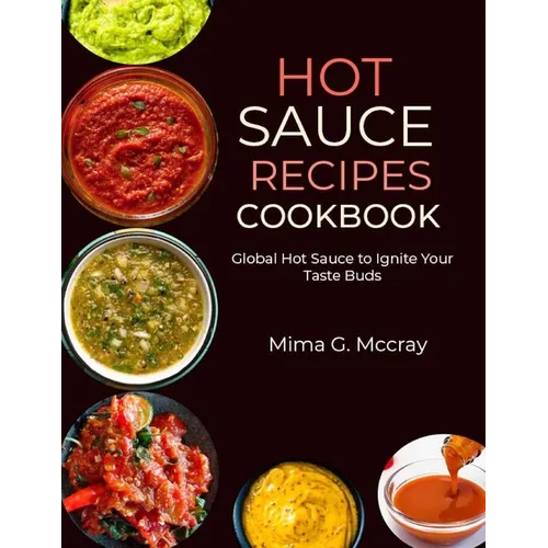 Hot Sauce Recipes Cookbook: Global Hot Sauce to Ignite Your Taste Buds