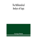 The mathematical analysis of logic: being an essay towards a calculus of deductive reasoning