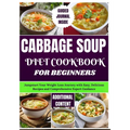 Cabbage Soup Diet Cookbook for Beginners: Jumpstart Your Weight Loss Journey with Easy, Delicious Recipes and Comprehensive Expert Guidance