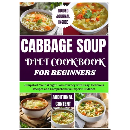 Cabbage Soup Diet Cookbook for Beginners: Jumpstart Your Weight Loss Journey with Easy, Delicious Recipes and Comprehensive Expert Guidance