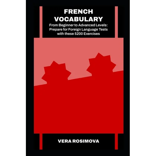French Vocabulary from Beginner to Advanced Levels: Prepare for Foreign Language Tests with these 5200 Exercises