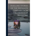Duelling Stories of the Sixteenth Century From the French of Brantôme
