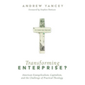 Transforming Enterprise?: American Evangelicalism, Capitalism, and the Challenge of Practical Theology