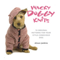 Wacky Doggy Knits: 10 Original Patterns for Your Style-Conscious Dog