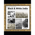 Black & White India: India's amazing Black & White more than 100 years old rare & real Photographs