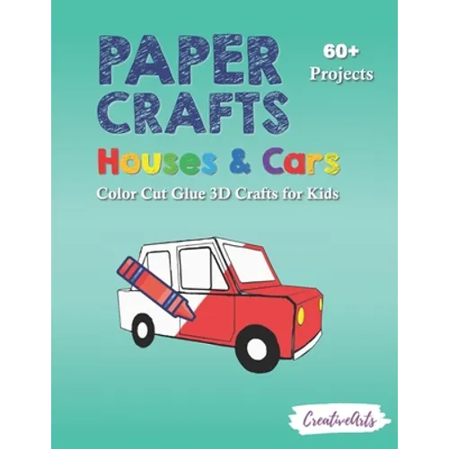 Paper Crafts Houses & Cars: Color Cut Glue 3D Crafts for Kids With 60+ Projects For Creative Play