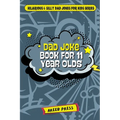 Dad Joke Book for 11 Year Olds: Hilarious, Clean, and Exceptionally Silly Jokes, Knock-Knocks, and Gags for Everyday Fun! [500 Jokes]