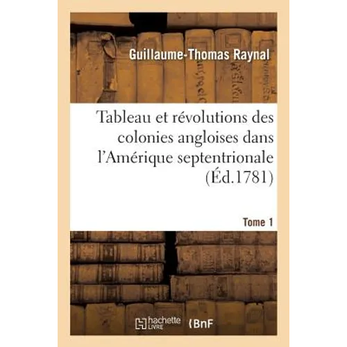 Tableau Et Révolutions Des Colonies Angloises Dans l'Amérique Septentrionale. Tome 1
