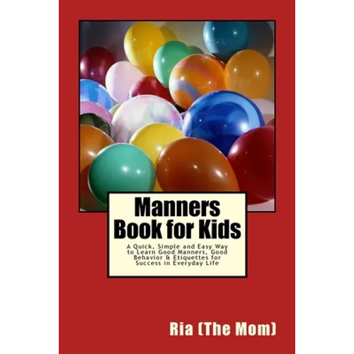 Manners Book for Kids: A Quick, Simple and Easy Way to Learn Good Manners, Good Behavior & Etiquettes for Success in Everyday Life