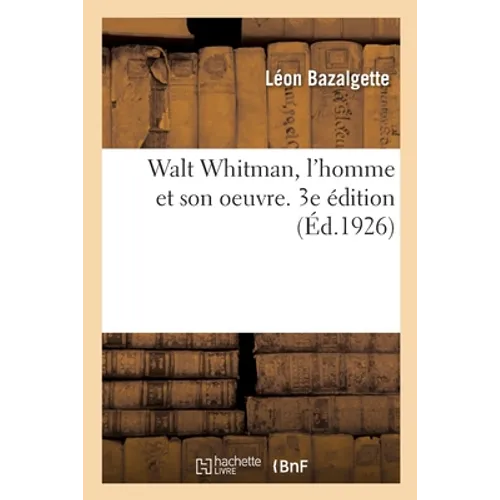 Walt Whitman, l'Homme Et Son Oeuvre. 3e Édition