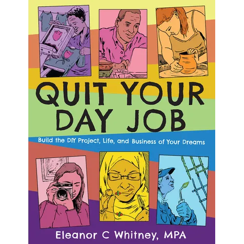 Quit Your Day Job: Build the DIY Project, Life, and Business of Your Dreams