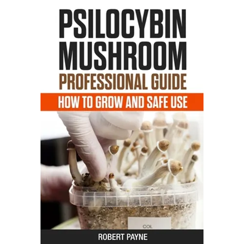 Psilocybin Mushroom Professional Guide: How To Grow And Safe Use