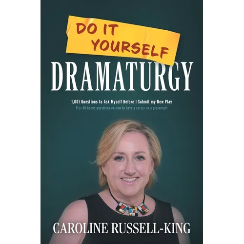 Do It Yourself Dramaturgy: 1,001 Questions to Ask Myself Before I Submit my New Play (plus 80 bonus questions on how to have a career as a playwright)