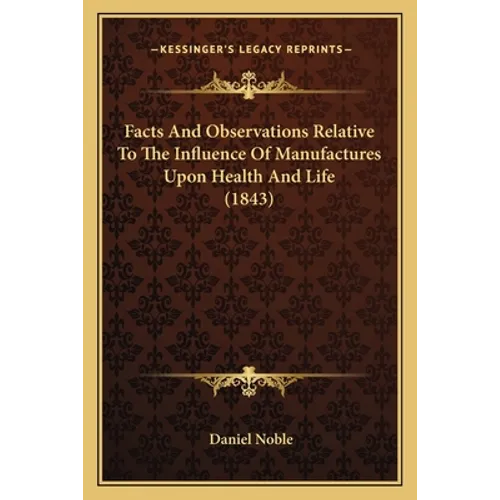 Facts And Observations Relative To The Influence Of Manufactures Upon Health And Life (1843)