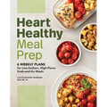 Heart Healthy Meal Prep: 6 Weekly Plans for Low-Sodium, High-Flavor Grab-And-Go Meals