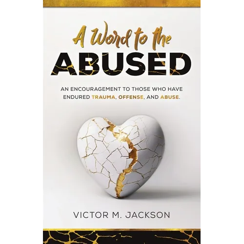 A Word to the Abused: An encouragement to those who have endured trauma, offense, and abuse.