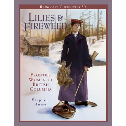 Raincoast Chronicles 20: Lilies and Fireweed: Frontier Women of British Columbia