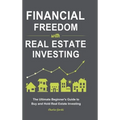 Financial Freedom with Real Estate Investing: The Ultimate Beginner's Guide to Buy and Hold Real Estate Investing