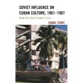 Soviet Influence on Cuban Culture, 1961-1987: When the Soviets Came to Stay