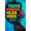 Positive Affirmations for Black Women: Inner Peace & Mental Health Affirmations: Calm Your Mind and Reduce Anxiety, Let Go of Past Trauma, Embrace Res