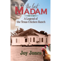 The Last Madam: A Legend of the Texas Chicken Ranch