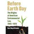 Before Earth Day: The Origins of American Environmental Law, 1945-1970