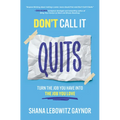 Don't Call It Quits: Turn the Job You Have Into the Job You Love