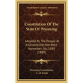 Constitution Of The State Of Wyoming: Adopted By The People At A General Election Held November 5th, 1889 (1889)