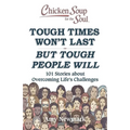 Chicken Soup for the Soul: Tough Times Won't Last But Tough People Will: 101 Stories about Overcoming Life's Challenges