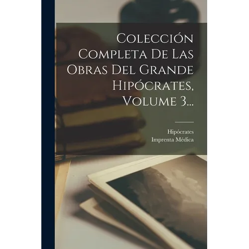Colección Completa De Las Obras Del Grande Hipócrates, Volume 3...