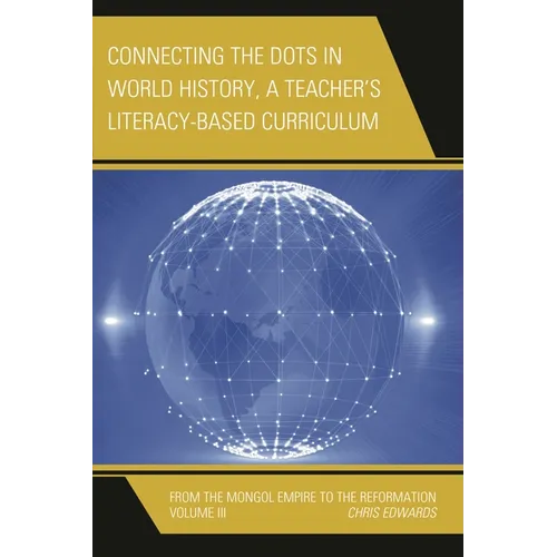 Connecting the Dots in World History, a Teacher's Literacy Based Curriculum: From the Mongol Empire to the Reformation, Volume 3