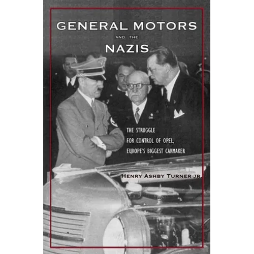 General Motors and the Nazis: The Struggle for Control of Opel, Europe's Biggest Carmaker