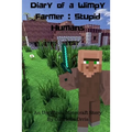 Diary of a Wimpy Farmer: Stupid Humans - An Unofficial Minecraft Story: Wimpy Farmer Book 1
