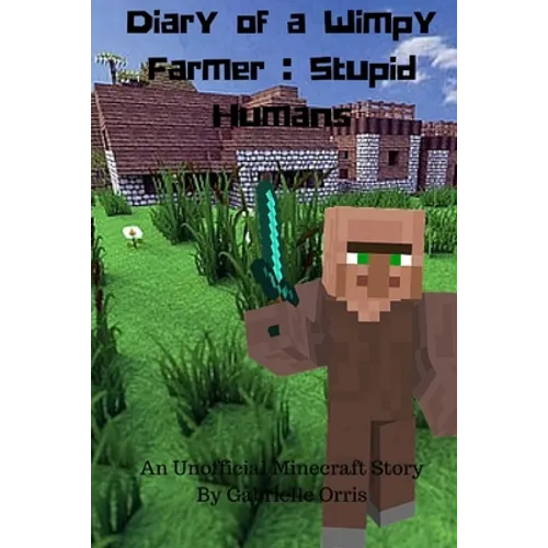 Diary of a Wimpy Farmer: Stupid Humans - An Unofficial Minecraft Story: Wimpy Farmer Book 1