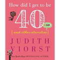 How Did I Get to Be Forty: And Other Atrocities