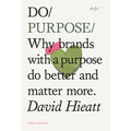 Do Purpose New Edition: Why Brands with a Purpose Do Better and Matter More.