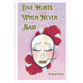 Love Hurts When Never Said: A Collection of Romantic Poems and Pieces for the Unspoken