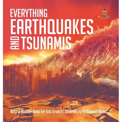 Everything Earthquakes and Tsunamis Natural Disaster Books for Kids Grade 5 Children's Earth Sciences Books