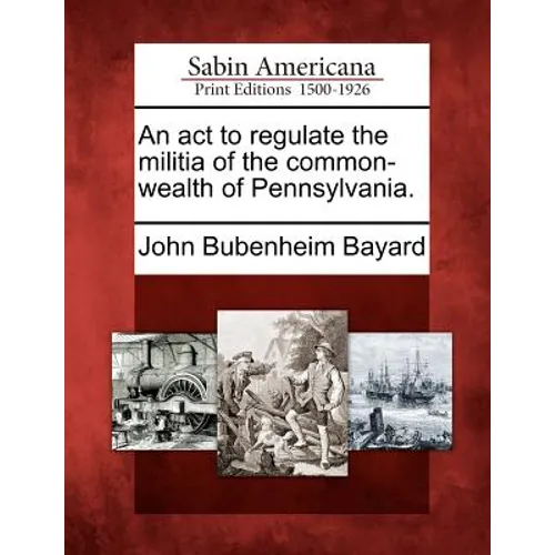 An ACT to Regulate the Militia of the Common-Wealth of Pennsylvania.