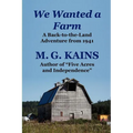We Wanted a Farm: A Back-To-The-Land Adventure by the Author of Five Acres and Independence