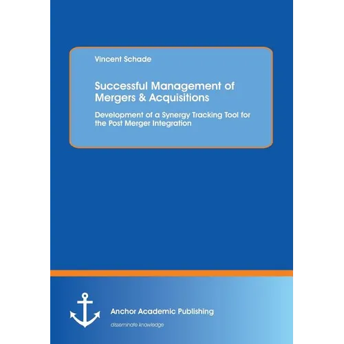 Successful Management of Mergers & Acquisitions: Development of a Synergy Tracking Tool for the Post Merger Integration: Development of a Synergy Trac