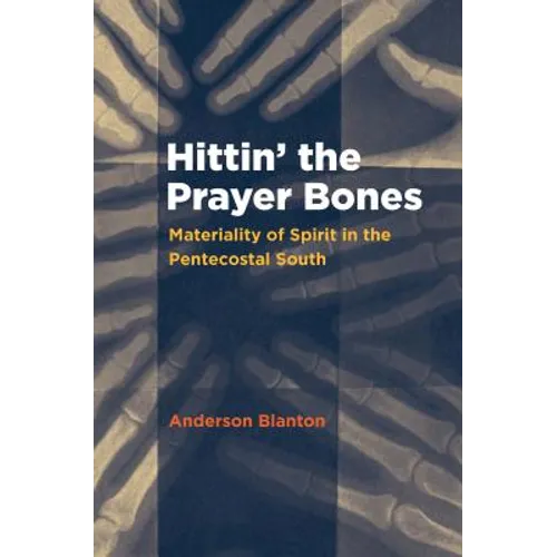 Hittin' the Prayer Bones: Materiality of Spirit in the Pentecostal South