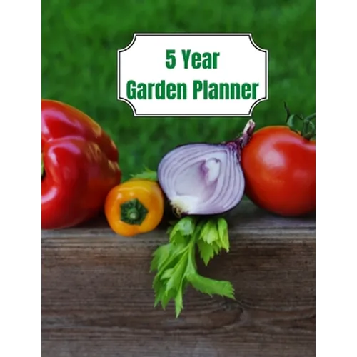5 Year Garden Planner: Garden Budgets, Garden Plannings and Garden Logs for the Next 5 Years