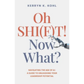 Oh Shi(f)T! Now What?: Navigating the Age of Ai: A Guide to Unleashing Your Leadership Potential