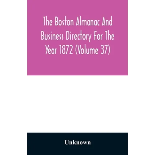 The Boston almanac and business directory for the year 1872 (Volume 37)