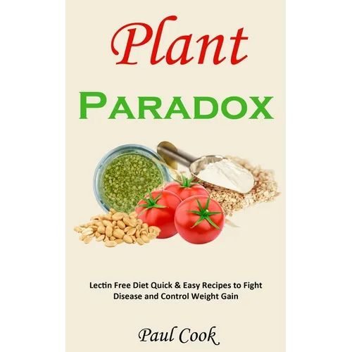 Plant Paradox: Lectin Free Diet Quick & Easy Recipes to Fight Disease and Control Weight Gain