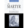 The Martyr: Luis de Carvajal, a Secret Jew in Sixteenth-Century Mexico